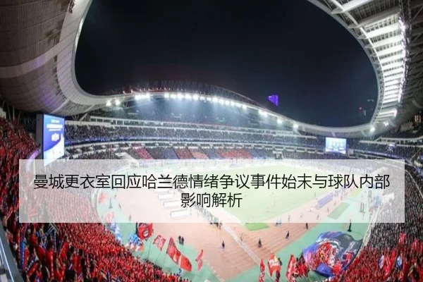 曼城更衣室回应哈兰德情绪争议事件始末与球队内部影响解析 | leyu